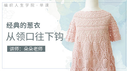 經(jīng)典的蔥衣從領(lǐng)口往下鉤——編織人生學院